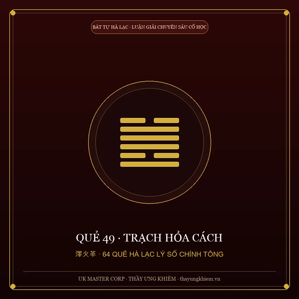 Luận Giải Chuyên Sâu Từ Các Bậc Tiền Nhân - Quẻ 49: Trạch Hỏa Cách - UK Master Corp